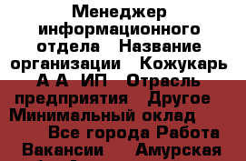 Менеджер информационного отдела › Название организации ­ Кожукарь А.А, ИП › Отрасль предприятия ­ Другое › Минимальный оклад ­ 15 000 - Все города Работа » Вакансии   . Амурская обл.,Архаринский р-н